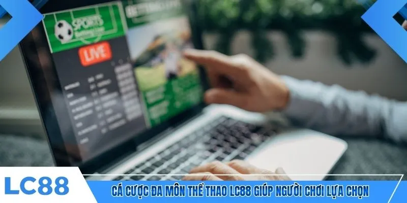 Cá cược đa môn thể thao LC88 giúp người chơi lựa chọn 
