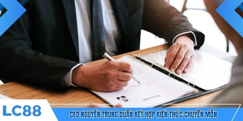 CEO Nguyễn Trung Quân kết hợp kiến thức chuyên môn 