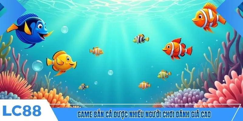 Game bắn cá được nhiều người chơi đánh giá cao