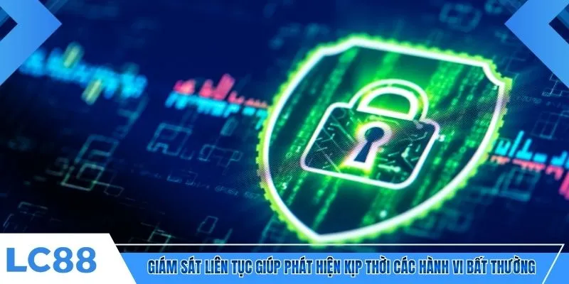 Giám sát liên tục giúp phát hiện kịp thời các hành vi bất thường