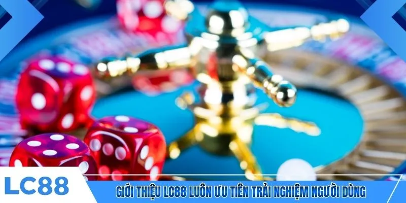 Giới thiệu LC88 luôn ưu tiên trải nghiệm người dùng