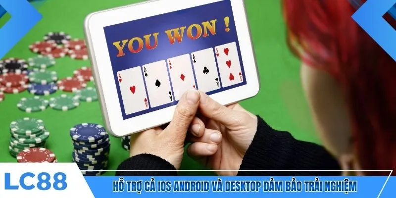 Hỗ trợ cả iOS Android và desktop đảm bảo trải nghiệm