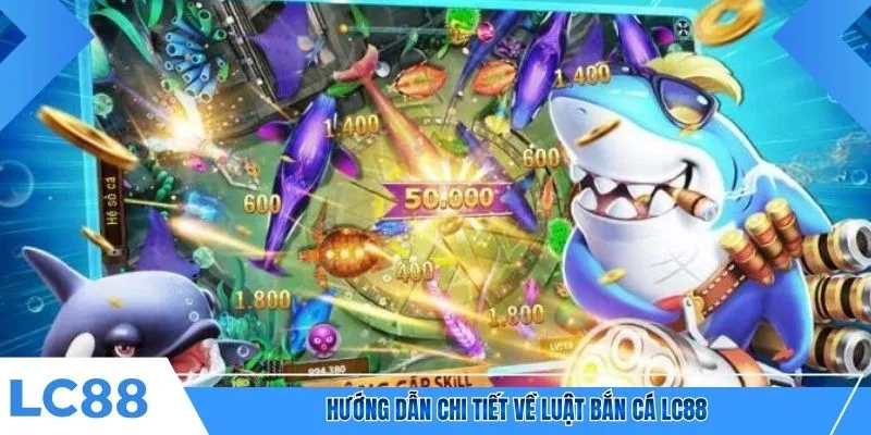 Hướng dẫn chi tiết về  luật bắn cá LC88