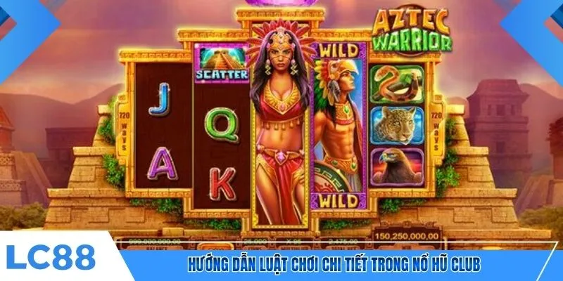 Hướng dẫn luật chơi chi tiết trong nổ hũ Club