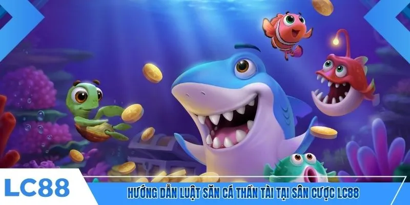 Hướng dẫn luật săn cá Thần Tài tại sân cược LC88