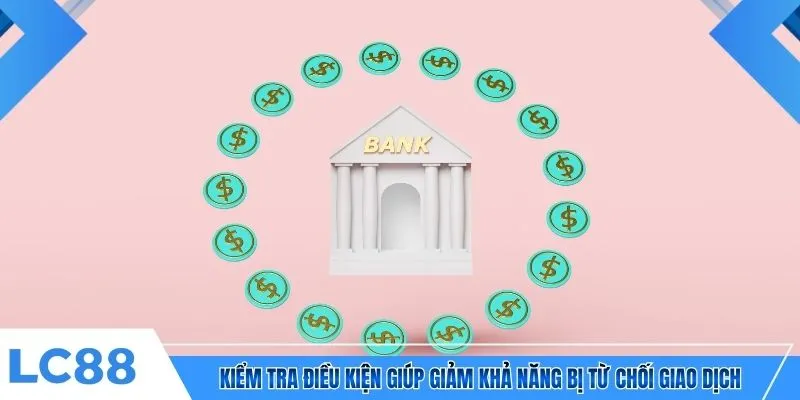 Kiểm tra điều kiện giúp giảm khả năng bị từ chối giao dịch