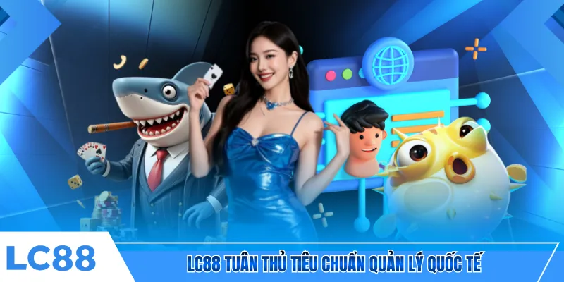LC88 tuân thủ tiêu chuẩn quản lý quốc tế