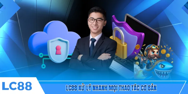 LC88 xử lý nhanh mọi thao tác cơ bản