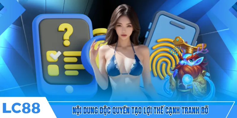 Nội dung độc quyền tạo lợi thế cạnh tranh rõ
