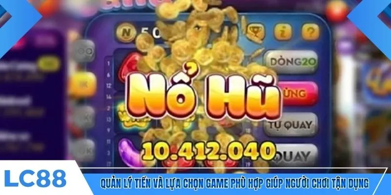 Quản lý tiền và lựa chọn game phù hợp giúp người chơi tận dụng
