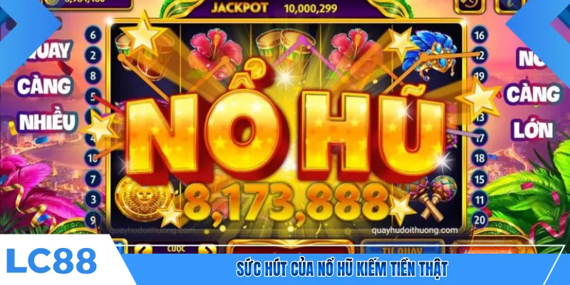 Sức hút của nổ hũ kiếm tiền thật 