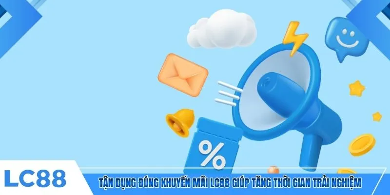 Tận dụng đúng khuyến mãi LC88 giúp tăng thời gian trải nghiệm 