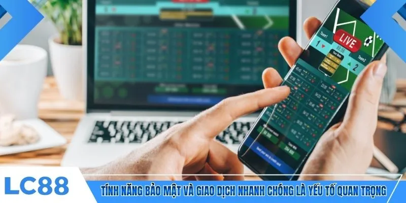 Tính năng bảo mật và giao dịch nhanh chóng là yếu tố quan trọng
