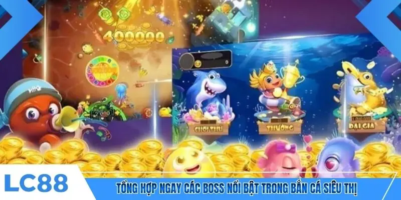 Tổng hợp ngay các boss nổi bật trong bắn cá Siêu Thị 