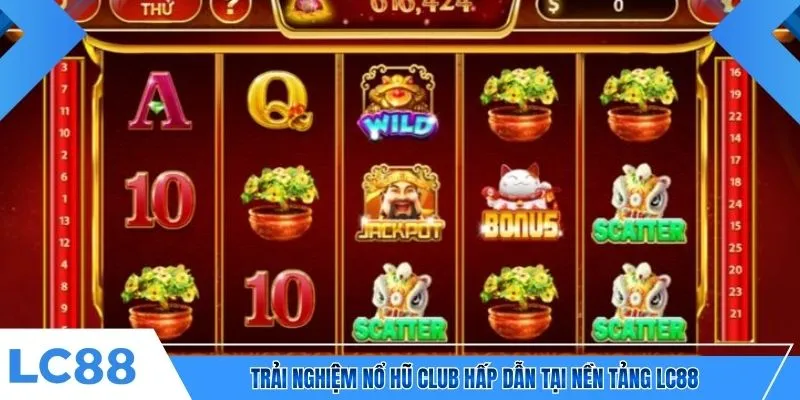 Trải nghiệm nổ hũ Club hấp dẫn tại nền tảng LC88
