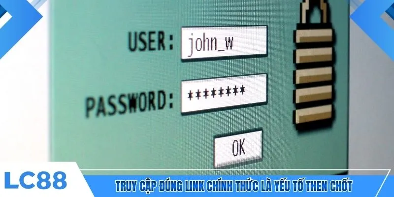 Truy cập đúng link chính thức là yếu tố then chốt